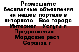 Размещайте бесплатные объявления на нашем портале в интернете - Все города Интернет » Услуги и Предложения   . Мордовия респ.,Саранск г.